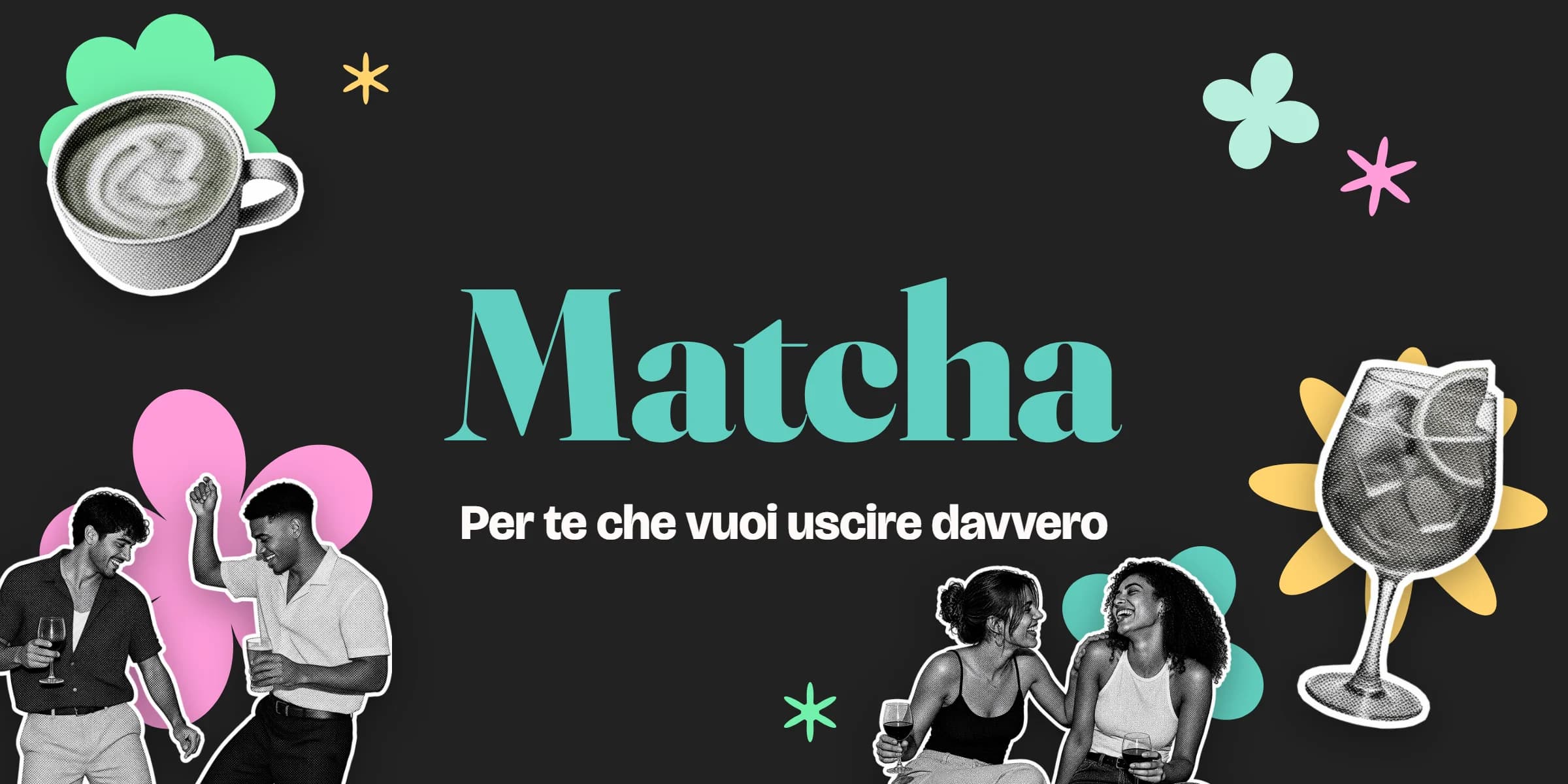 The Matcha wordmark and tagline on charcoal, surrounded by halftone cut-outs of a matcha cup, a spritz and friends laughing, with the brand's flower shapes